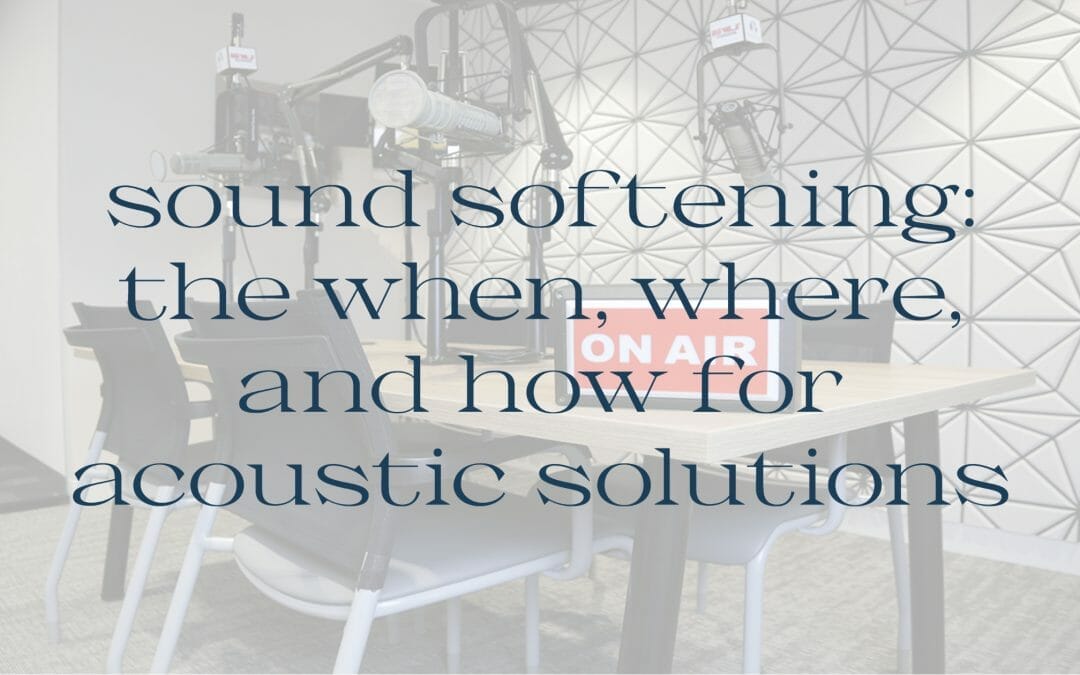 sound softening: the when, where, and how for acoustic solutions
